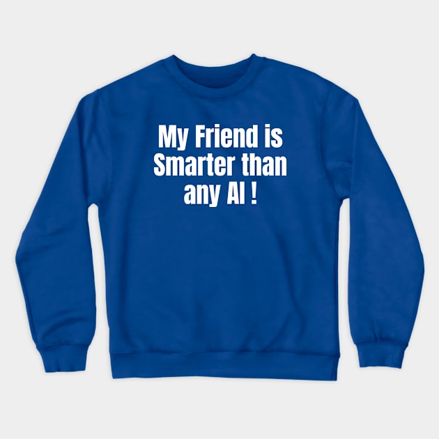 My friend is smarter than any AI! Crewneck Sweatshirt by ColaMelon